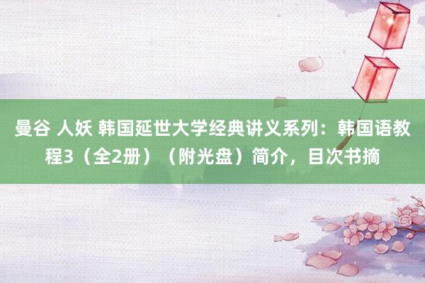 曼谷 人妖 韩国延世大学经典讲义系列:韩国语教程3(全2册)(附光盘)简介,目次书摘