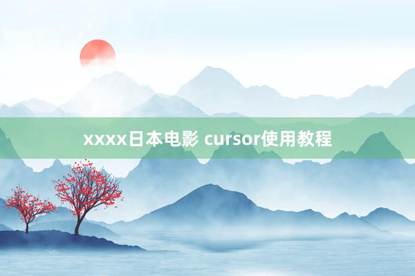 xxxx日本电影 cursor使用教程