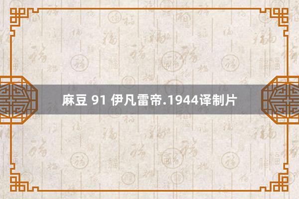 麻豆 91 伊凡雷帝.1944译制片