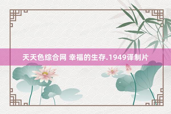 天天色综合网 幸福的生存.1949译制片