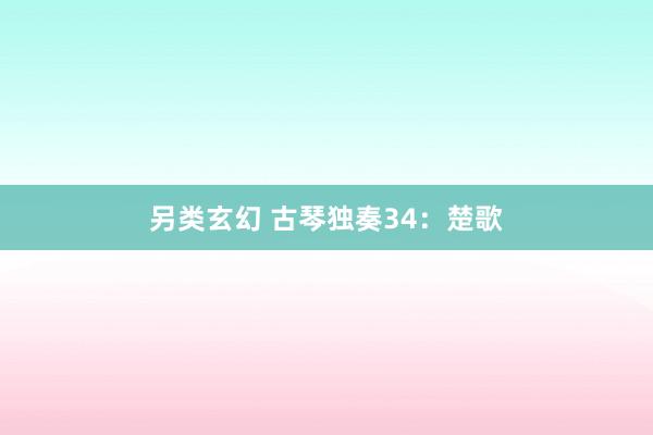 另类玄幻 古琴独奏34：楚歌